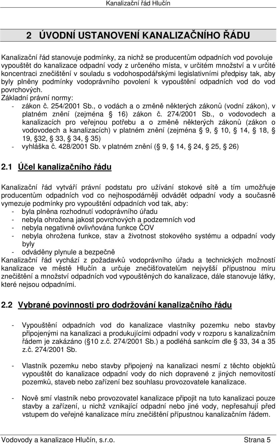 Základní právní normy: - zákon č. 254/2001 Sb., o vodách a o změně některých zákonů (vodní zákon), v platném znění (zejména 16) zákon č. 274/2001 Sb.