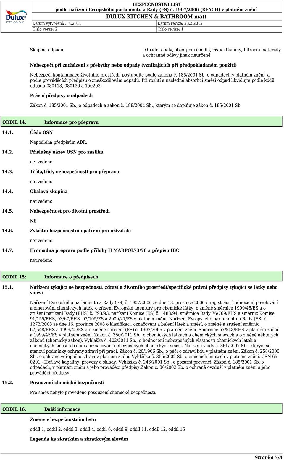 Při rozlití a následné absorbci směsi odpad likvidujte podle kódů odpadu 080118, 080120 a 150203. Právní předpisy o odpadech Zákon č. 185/2001 Sb., o odpadech a zákon č. 188/2004 Sb.