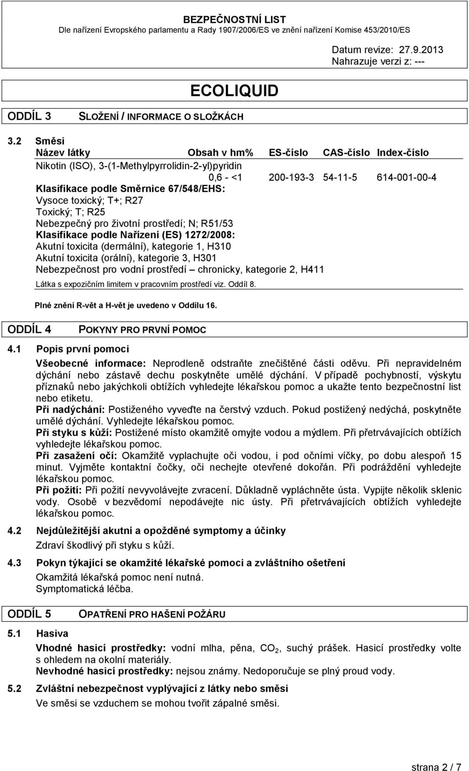 toxický; T+; R27 Toxický; T; R25 Nebezpečný pro životní prostředí; N; R51/53 Klasifikace podle Nařízení (ES) 1272/2008: Akutní toxicita (dermální), kategorie 1, H310 Akutní toxicita (orální),