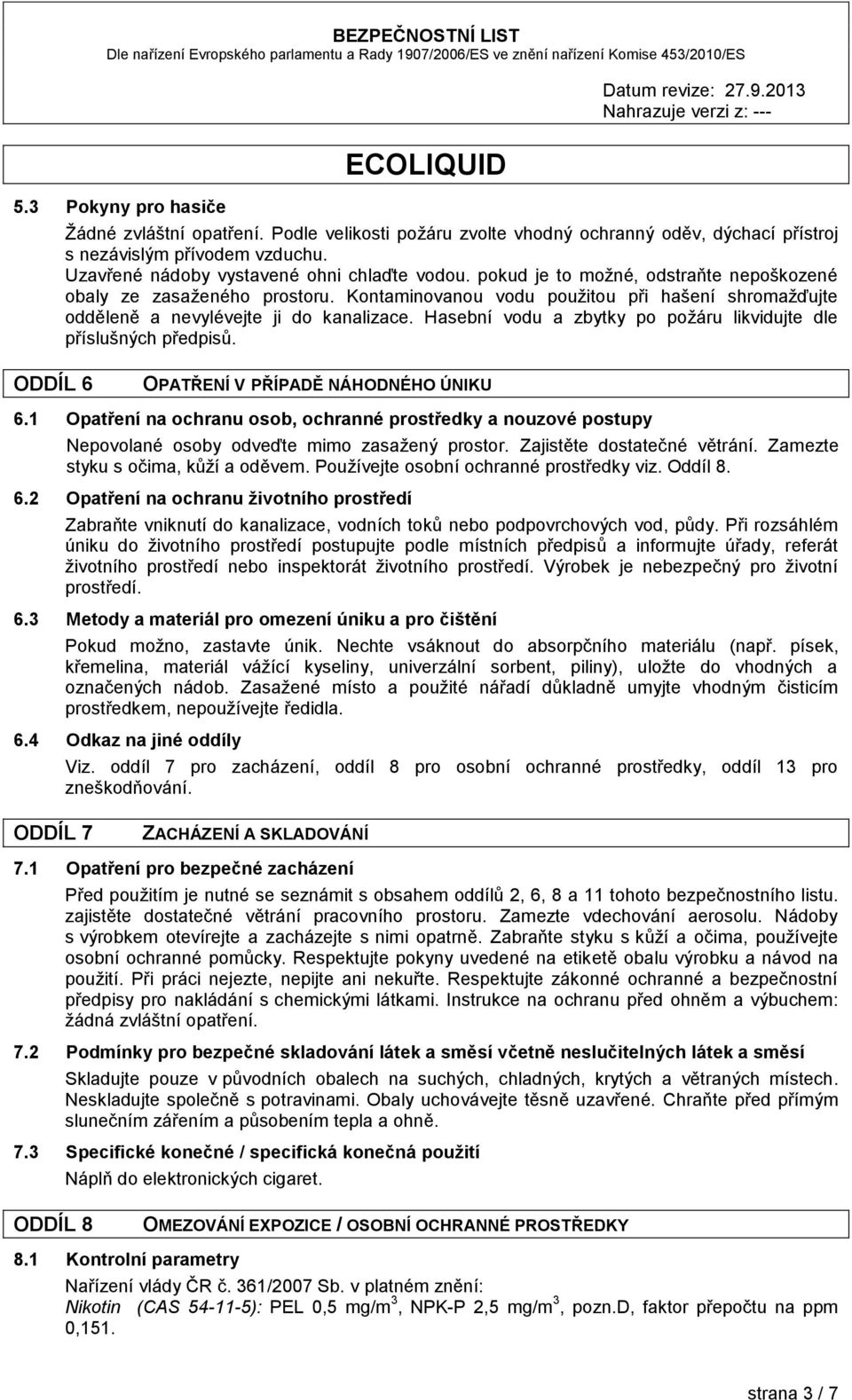 Hasební vodu a zbytky po požáru likvidujte dle příslušných předpisů. ODDÍL 6 OPATŘENÍ V PŘÍPADĚ NÁHODNÉHO ÚNIKU 6.