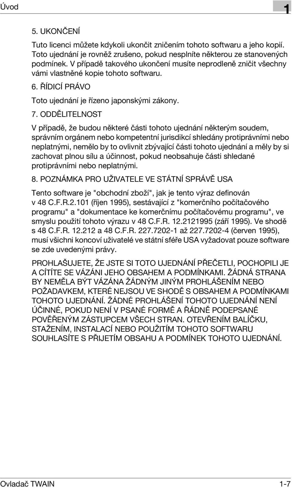 ODDĚLITELNOST V případě, že budou některé části tohoto ujednání některým soudem, správním orgánem nebo kompetentní jurisdikcí shledány protiprávními nebo neplatnými, nemělo by to ovlivnit zbývající