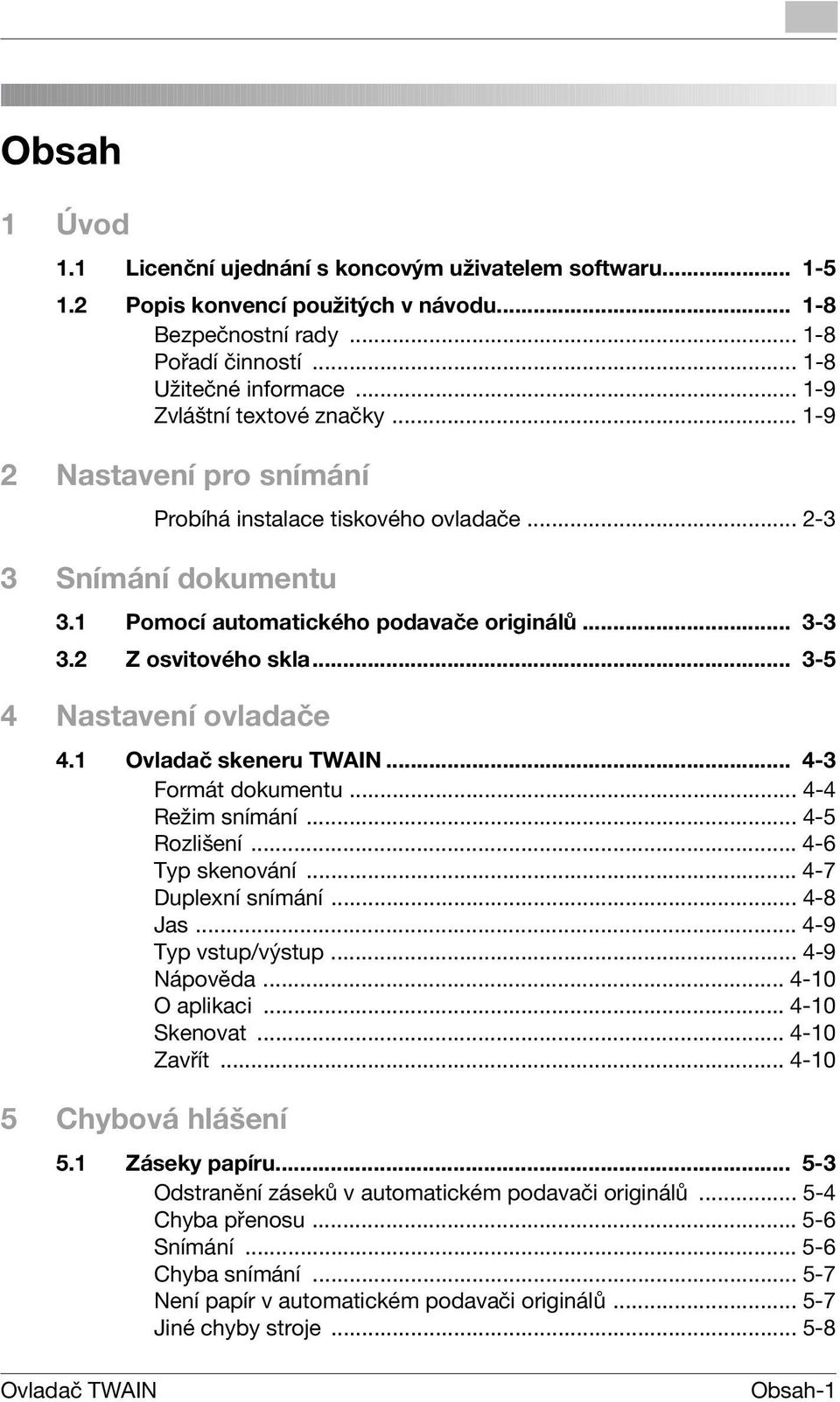 .. 3-5 4 Nastavení ovladače 4.1 Ovladač skeneru TWAIN... 4-3 Formát dokumentu... 4-4 Režim snímání... 4-5 Rozlišení... 4-6 Typ skenování... 4-7 Duplexní snímání... 4-8 Jas... 4-9 Typ vstup/výstup.