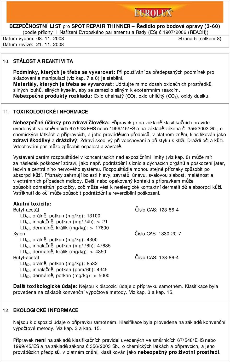 Nebezpečné produkty rozkladu: Oxid uhelnatý (CO), oxid uhličitý (CO 2 ), oxidy dusíku. 11.