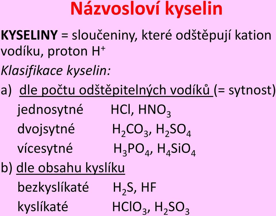 sytnost) jednosytné HCl, HNO 3 dvojsytné H 2 CO 3, H 2 SO 4 vícesytné H 3