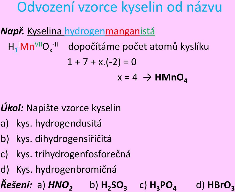 x.(-2) = 0 x = 4 HMnO 4 Úkol: Napište vzorce kyselin a) kys. hydrogendusitá b) kys.