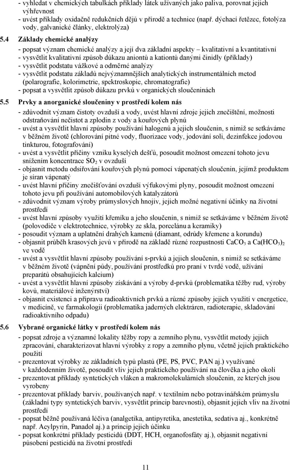 4 Základy chemické analýzy - popsat význam chemické analýzy a její dva základní aspekty kvalitativní a kvantitativní - vysvětlit kvalitativní způsob důkazu aniontů a kationtů danými činidly