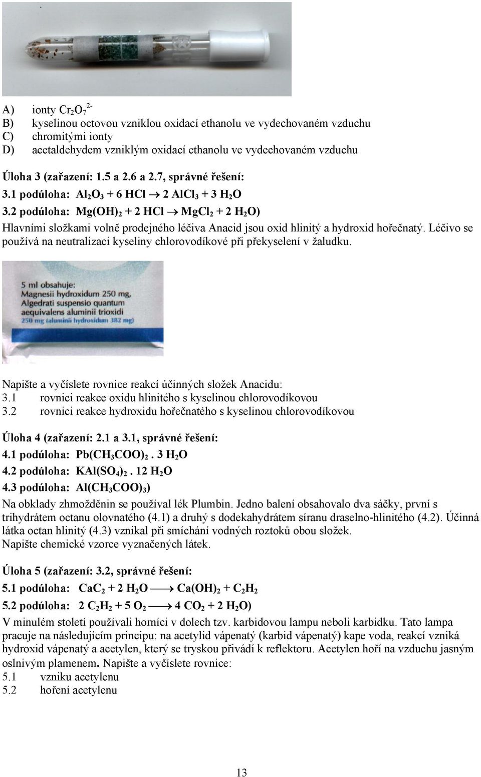 2 podúloha: Mg(OH) 2 + 2 HCl MgCl 2 + 2 H 2 O) Hlavními složkami volně prodejného léčiva Anacid jsou oxid hlinitý a hydroxid hořečnatý.