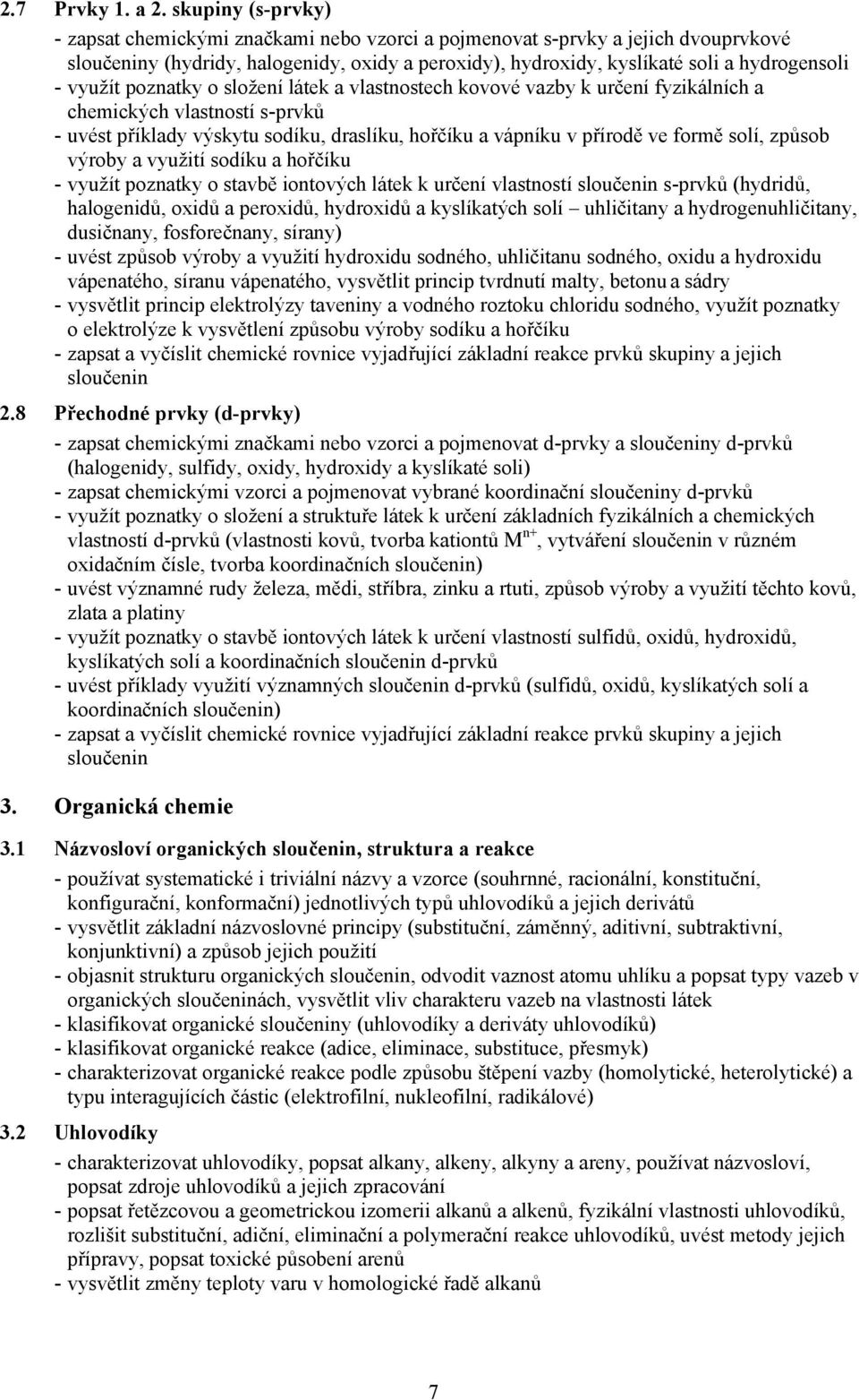 využít poznatky o složení látek a vlastnostech kovové vazby k určení fyzikálních a chemických vlastností s-prvků - uvést příklady výskytu sodíku, draslíku, hořčíku a vápníku v přírodě ve formě solí,