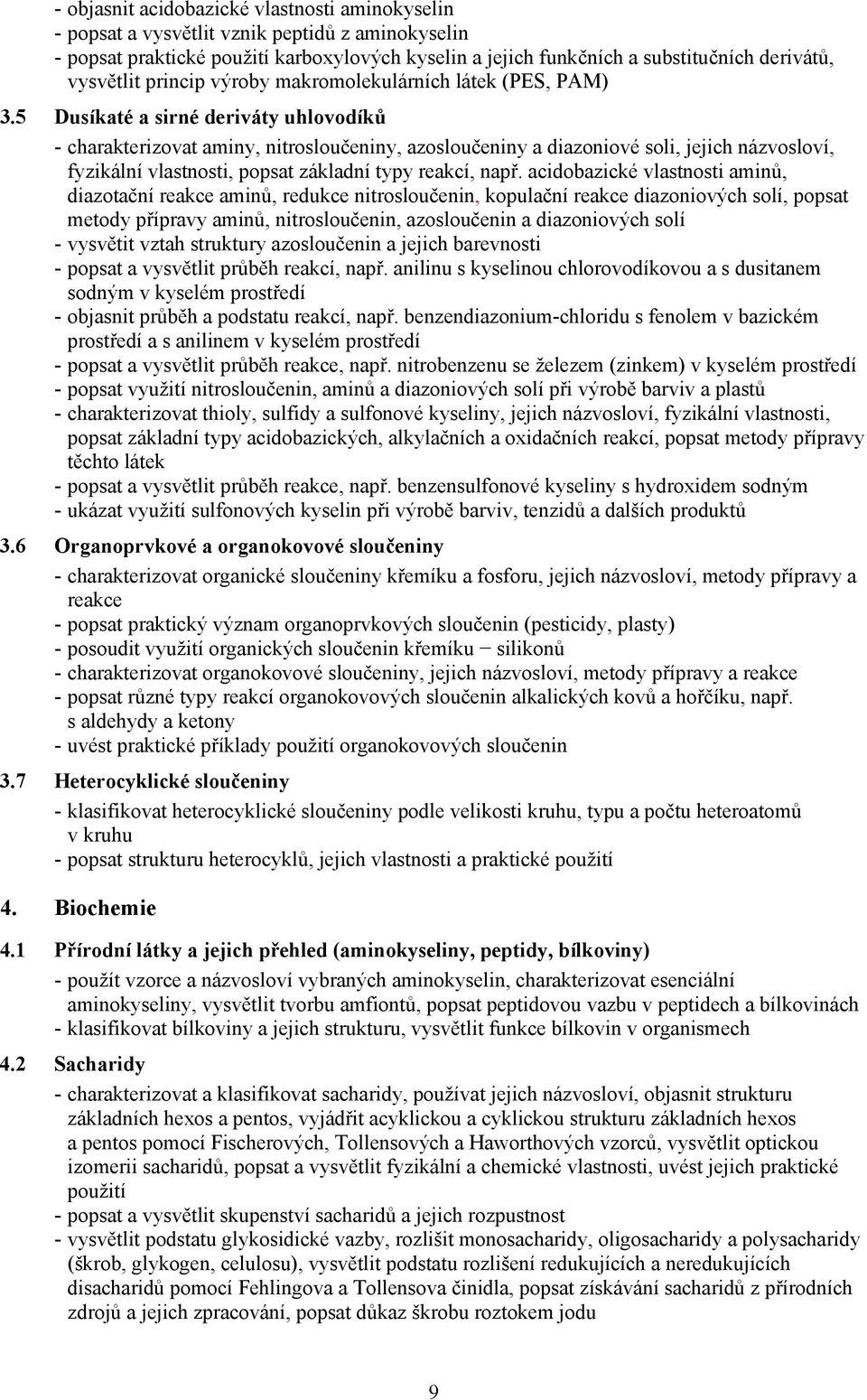 5 Dusíkaté a sirné deriváty uhlovodíků - charakterizovat aminy, nitrosloučeniny, azosloučeniny a diazoniové soli, jejich názvosloví, fyzikální vlastnosti, popsat základní typy reakcí, např.