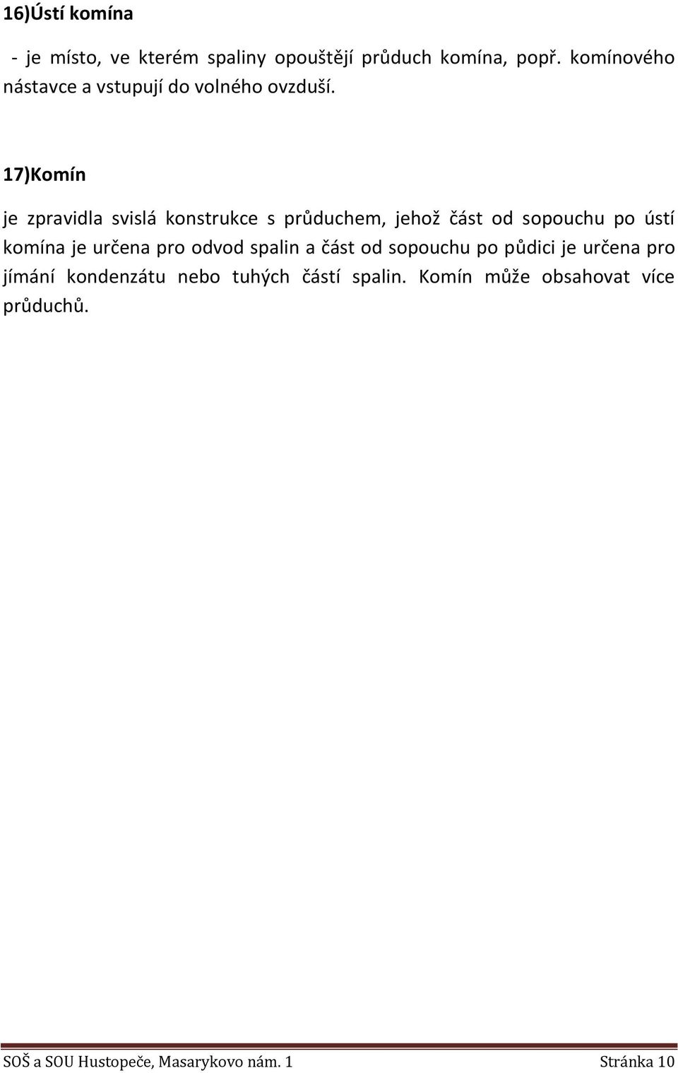 17)Komín je zpravidla svislá konstrukce s průduchem, jehož část od sopouchu po ústí komína je určena