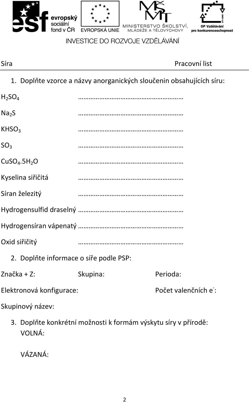 5H 2 O Kyselina siřičitá Síran železitý Hydrogensulfid draselný Hydrogensíran vápenatý Oxid siřičitý 2.