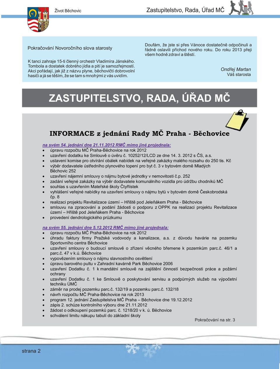 Doufám, že jste si přes Vánoce dostatečně odpočinuli a řádně oslavili příchod nového roku. Do roku 2013 přeji všem hodně zdraví a štěstí.