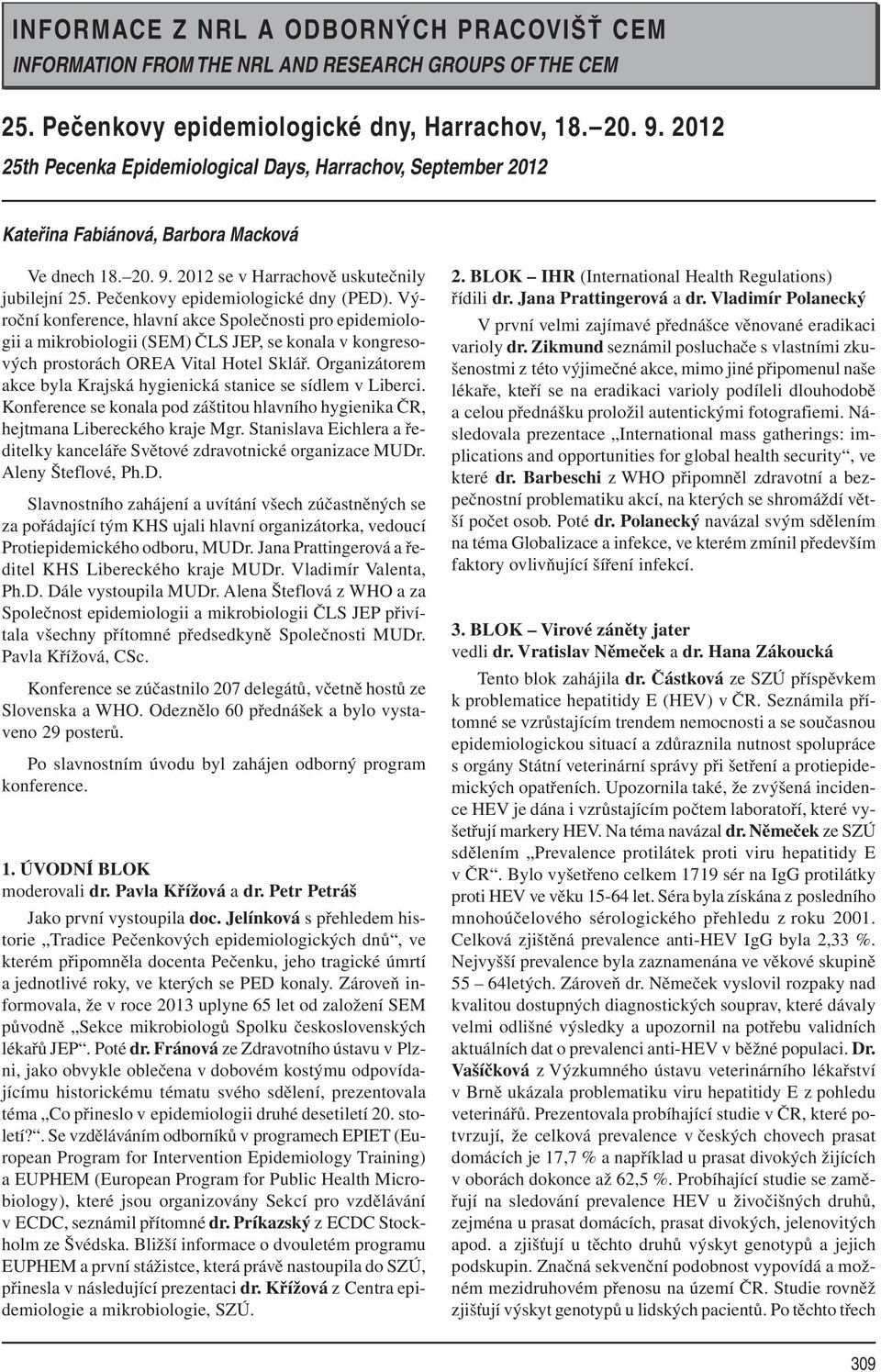 Pečenkovy epidemiologické dny (PED). Výroční konference, hlavní akce Společnosti pro epidemiologii a mikrobiologii (SEM) ČLS JEP, se konala v kongresových prostorách OREA Vital Hotel Sklář.