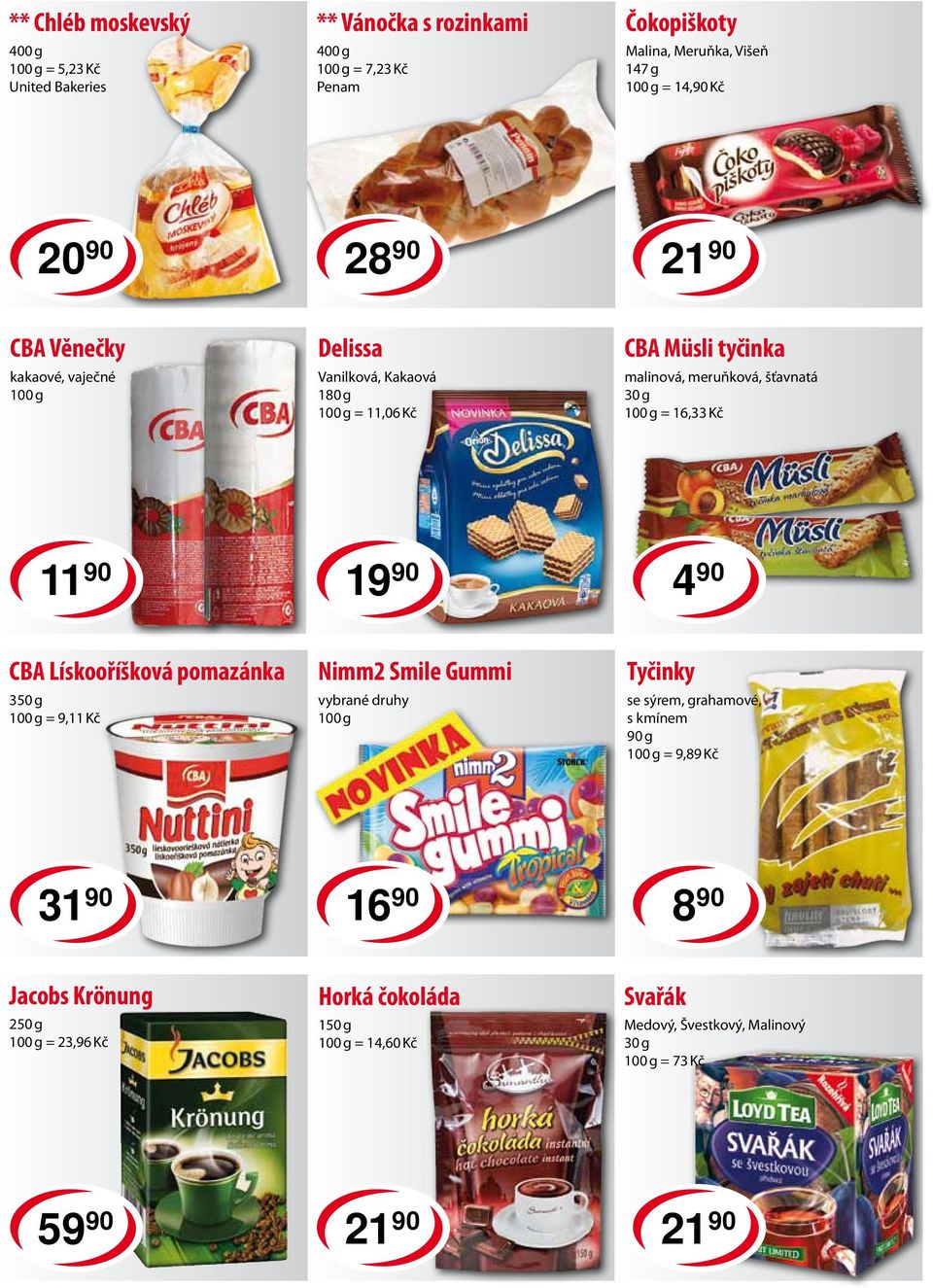 16,33 Kč 11 90 19 90 4 90 CBA Lískooříšková pomazánka 350 g = 9,11 Kč Nimm2 Smile Gummi vybrané druhy Tyčinky se sýrem, grahamové, s kmínem 90 g =