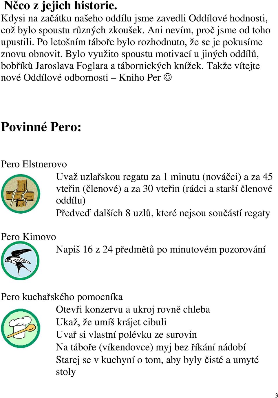 Takže vítejte nové Oddílové odbornosti Kniho Per Povinné Pero: Pero Elstnerovo Uvaž uzlařskou regatu za 1 minutu (nováčci) a za 45 vteřin (členové) a za 30 vteřin (rádci a starší členové oddílu)