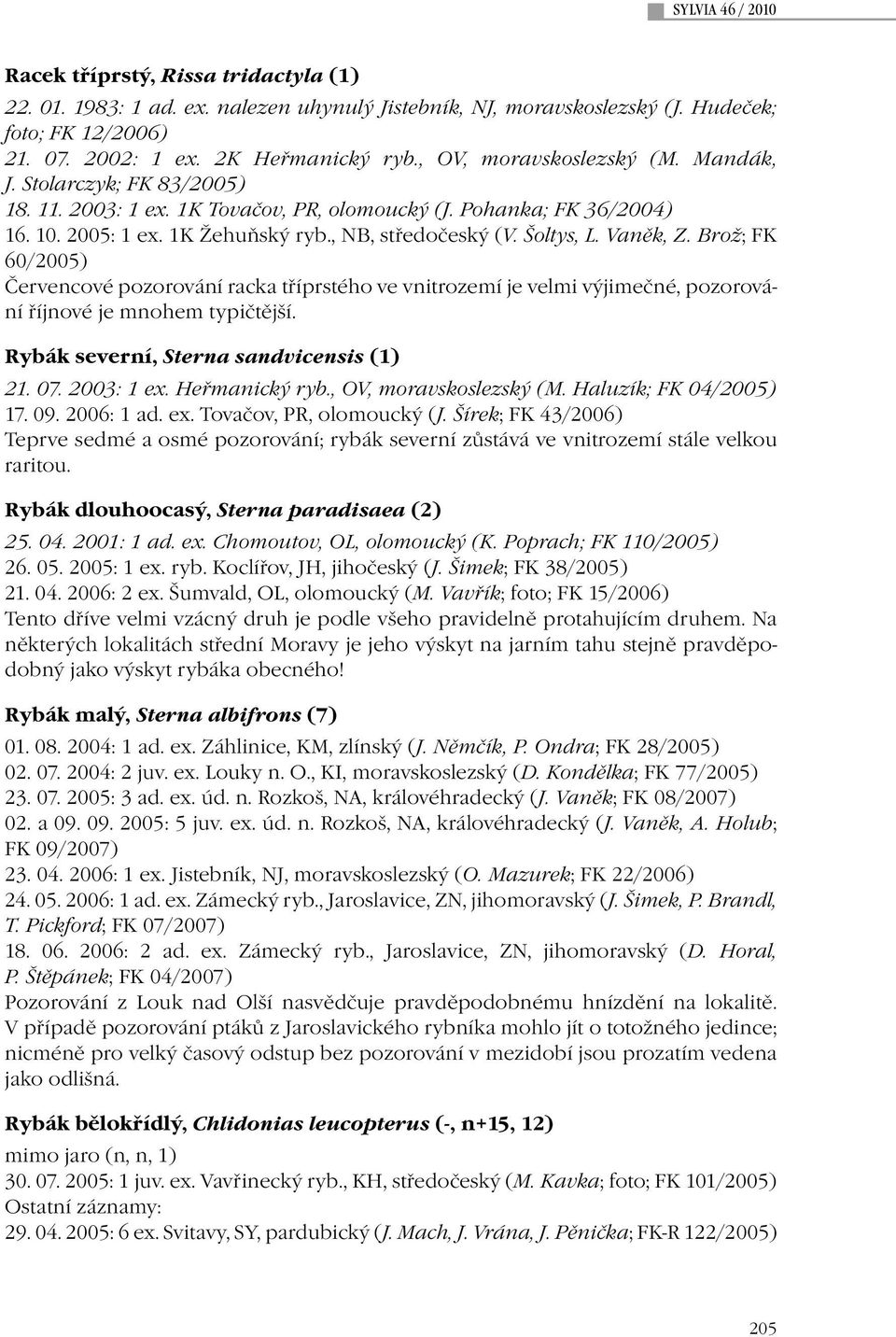 Vaněk, Z. Brož; FK 60/2005) Červencové pozorování racka tříprstého ve vnitrozemí je velmi výjimečné, pozorování říjnové je mnohem typičtější. Rybák severní, Sterna sandvicensis (1) 21. 07. 2003: 1 ex.