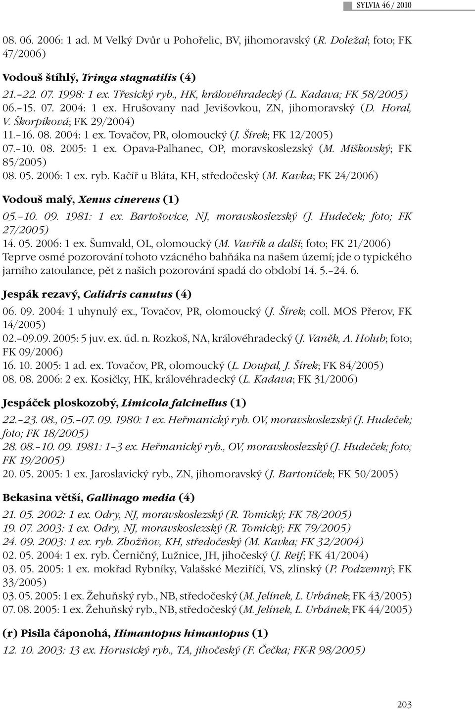 10. 08. 2005: 1 ex. Opava-Palhanec, OP, moravskoslezský (M. Miškovský; FK 85/2005) 08. 05. 2006: 1 ex. ryb. Kačíř u Bláta, KH, středočeský (M. Kavka; FK 24/2006) Vodouš malý, Xenus cinereus (1) 05.