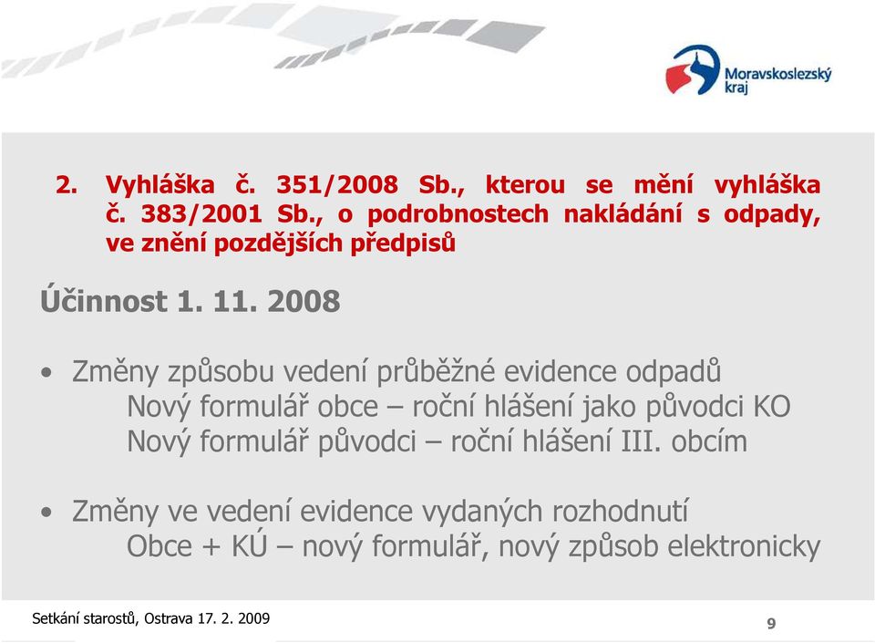 2008 Změny způsobu vedení průběžné evidence odpadů Nový formulář obce roční hlášení jako původci KO Nový
