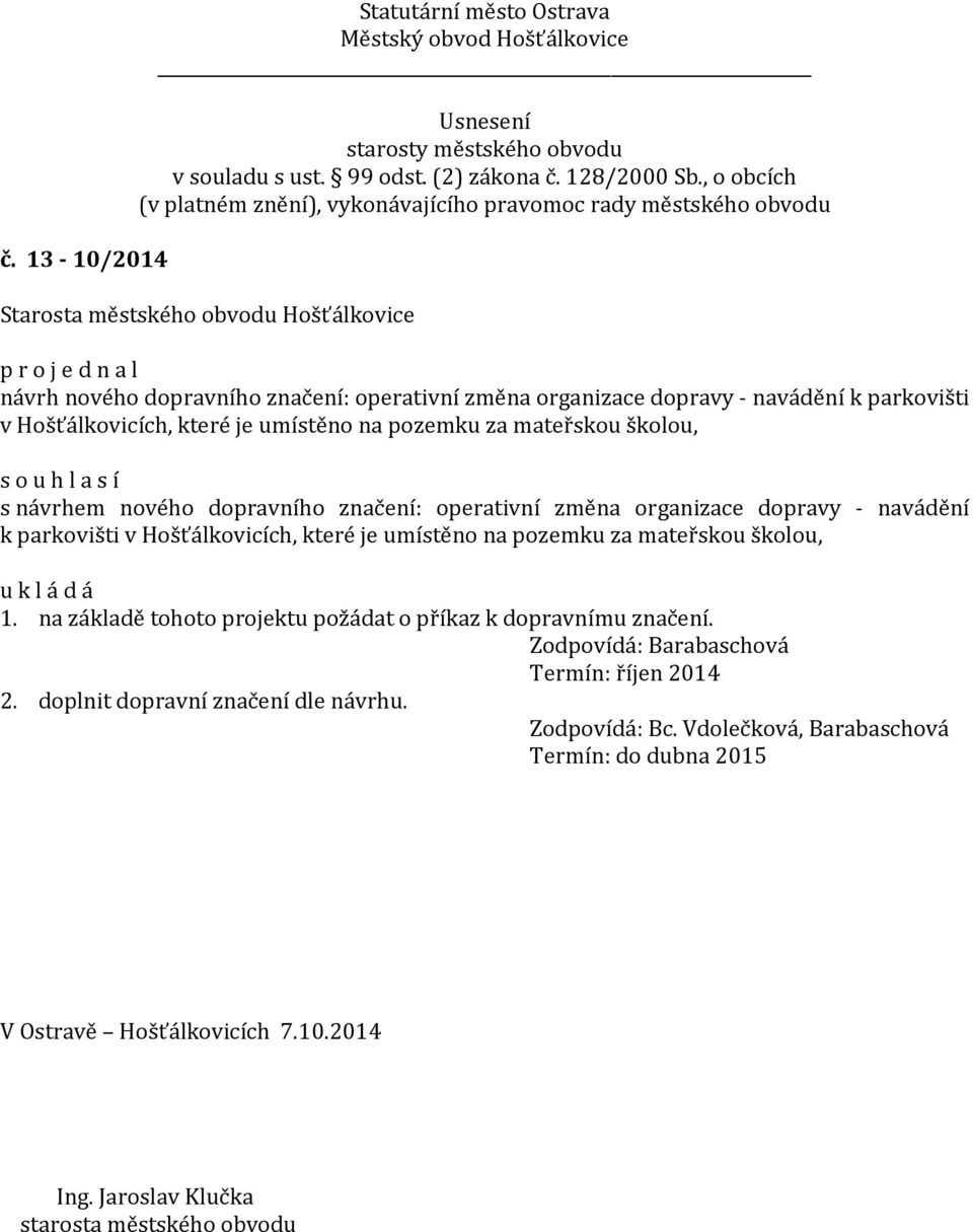 v Hošťálkovicích, které je umístěno na pozemku za mateřskou školou, 1. na základě tohoto projektu požádat o příkaz k dopravnímu značení.