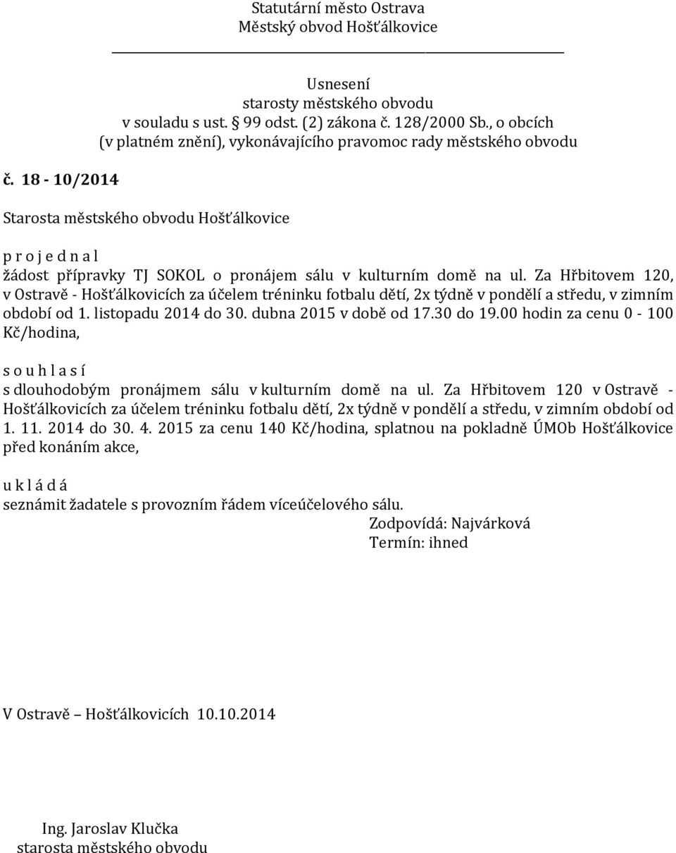 30 do 19.00 hodin za cenu 0-100 Kč/hodina, s dlouhodobým pronájmem sálu v kulturním domě na ul.