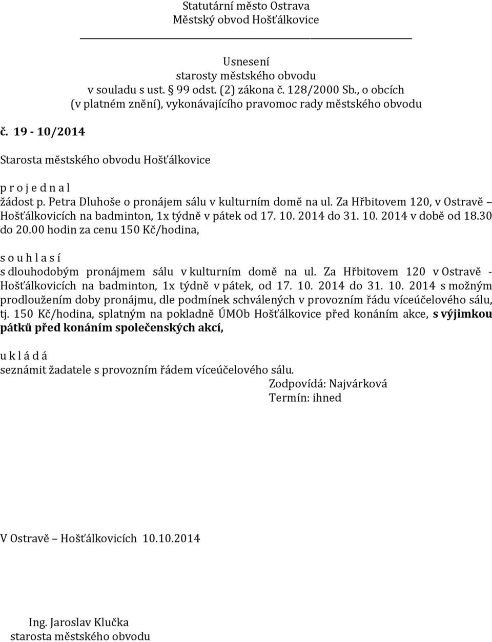 2014 do 31. 10. 2014 s možným prodloužením doby pronájmu, dle podmínek schválených v provozním řádu víceúčelového sálu, tj.