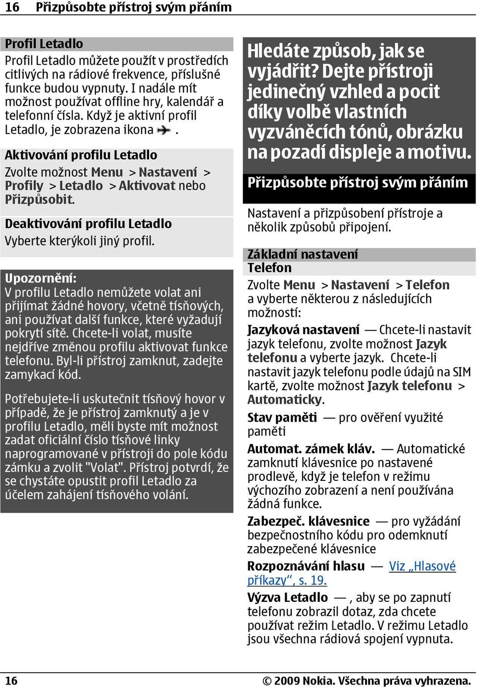 Aktivování profilu Letadlo Zvolte možnost Menu > Nastavení > Profily > Letadlo > Aktivovat nebo Přizpůsobit. Deaktivování profilu Letadlo Vyberte kterýkoli jiný profil.