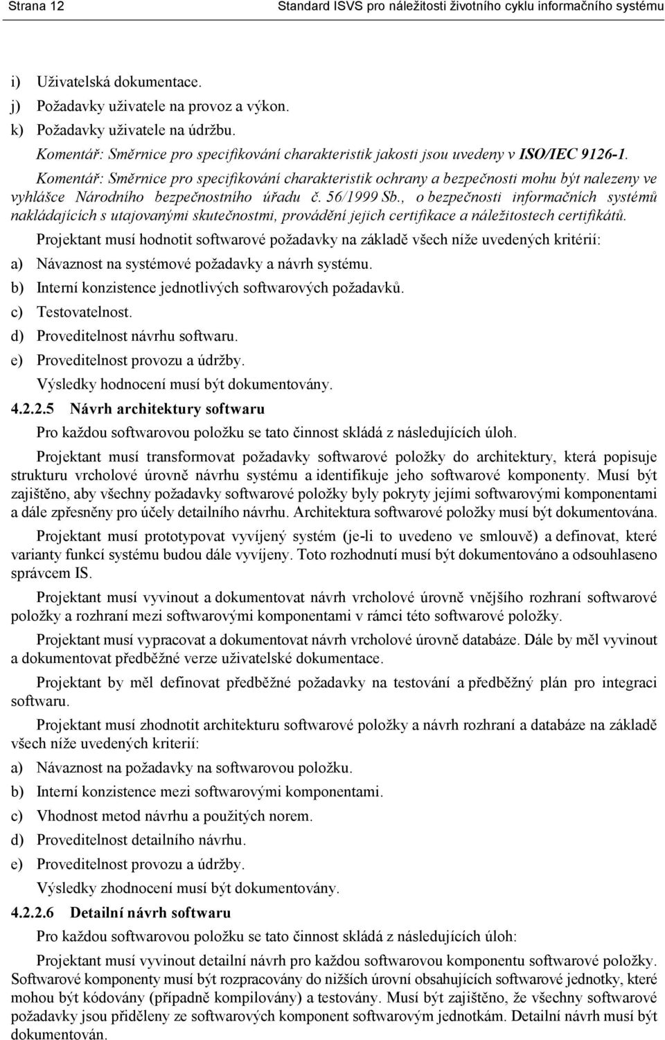 Komentář: Směrnice pro specifikování charakteristik ochrany a bezpečnosti mohu být nalezeny ve vyhlášce Národního bezpečnostního úřadu č. 56/1999 Sb.