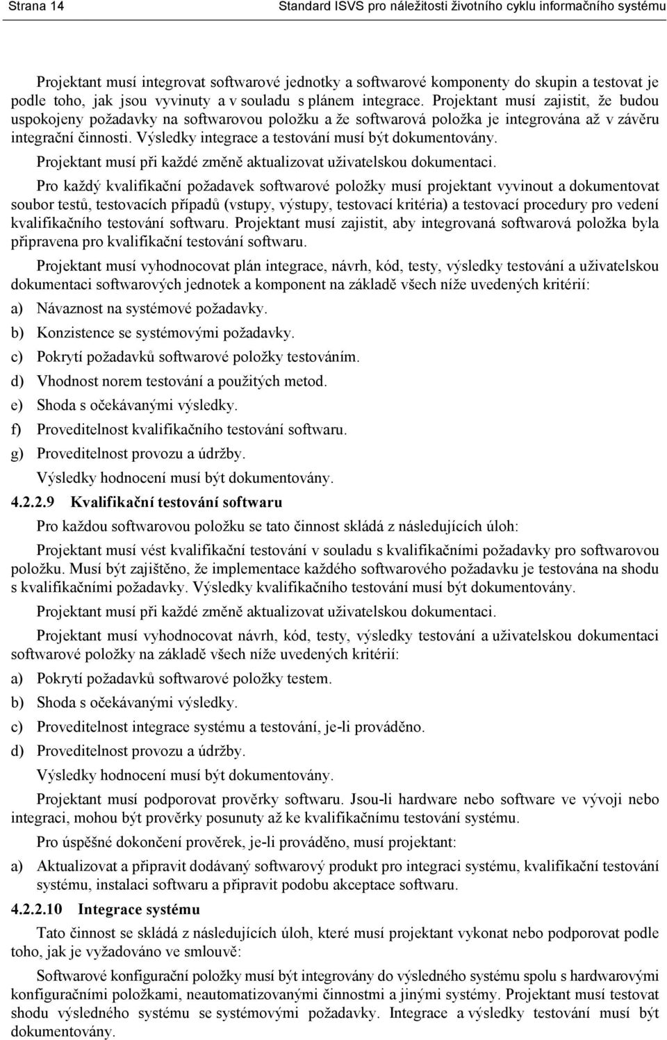 Výsledky integrace a testování musí být dokumentovány. Projektant musí při každé změně aktualizovat uživatelskou dokumentaci.