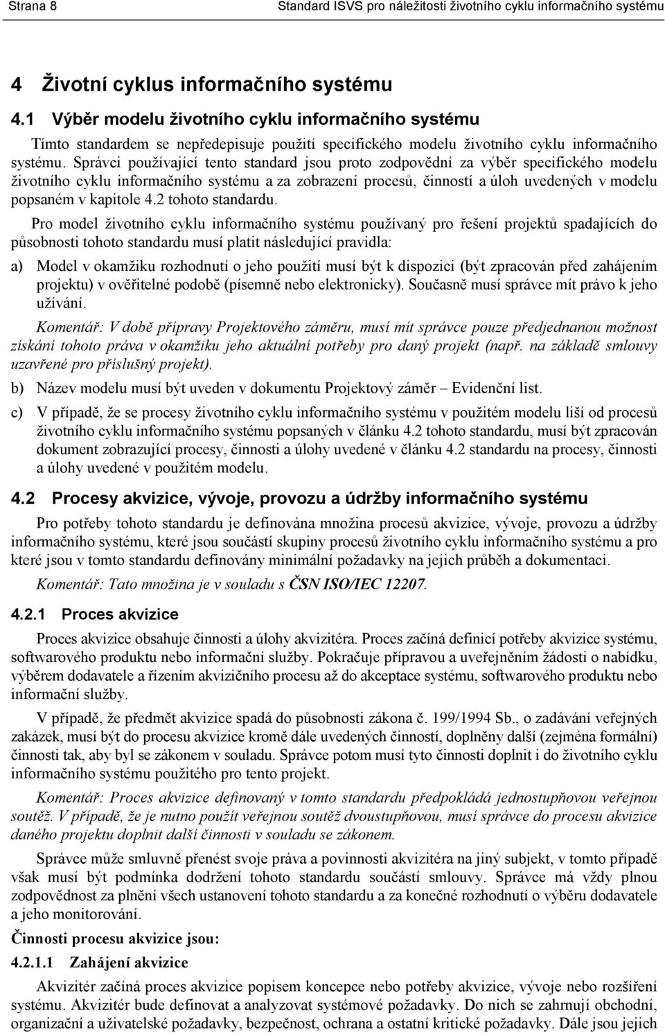 Správci používající tento standard jsou proto zodpovědní za výběr specifického modelu životního cyklu informačního systému a za zobrazení procesů, činností a úloh uvedených v modelu popsaném v