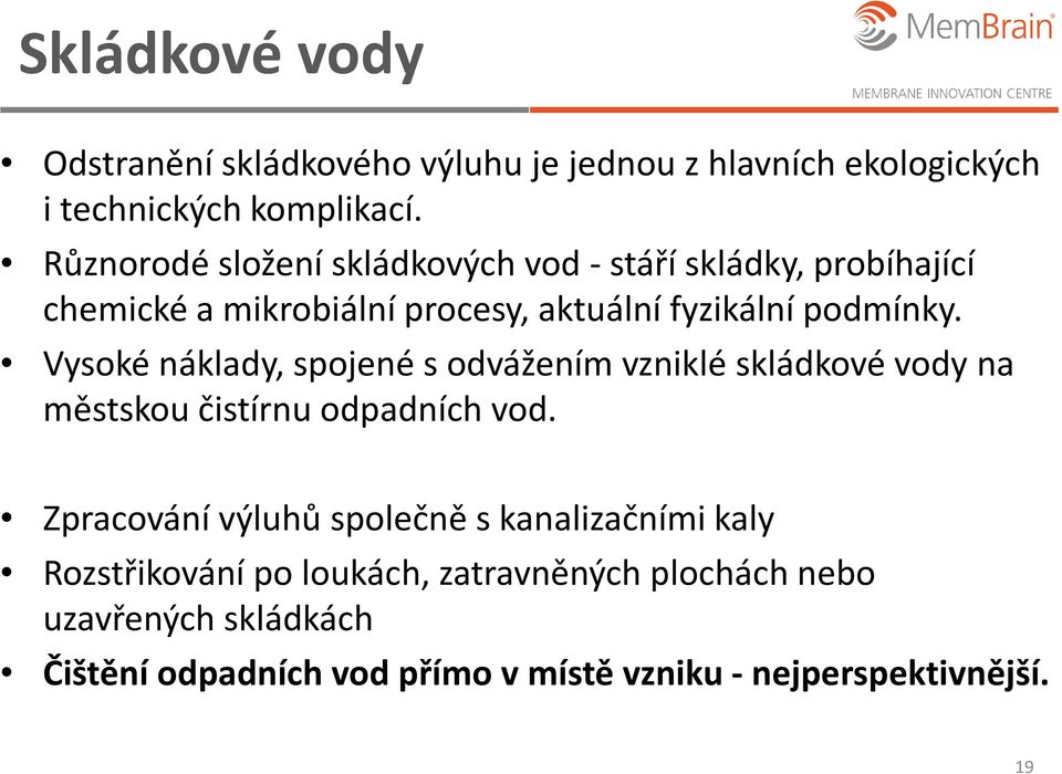 Vysoké náklady, spojené s odvážením vzniklé skládkové vody na městskou čistírnu odpadních vod.