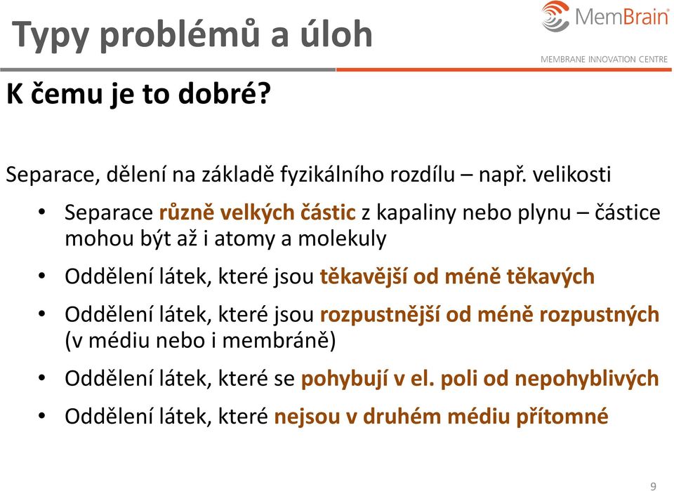 látek, které jsou těkavější od méně těkavých Oddělení látek, které jsou rozpustnější od méně rozpustných (v médiu