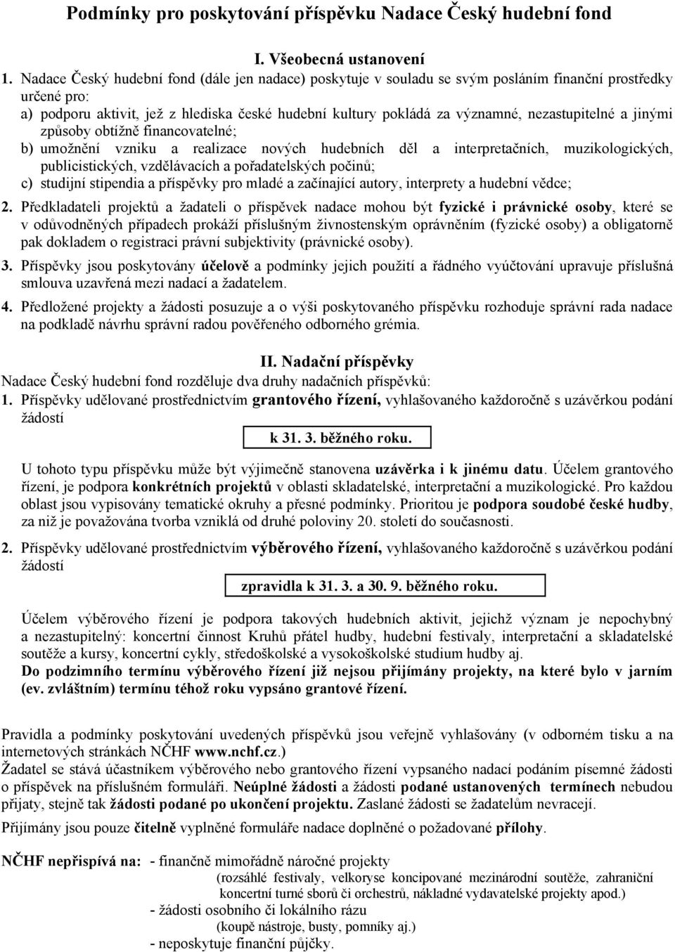 nezastupitelné a jinými způsoby obtížně financovatelné; b) umožnění vzniku a realizace nových hudebních děl a interpretačních, muzikologických, publicistických, vzdělávacích a pořadatelských počinů;