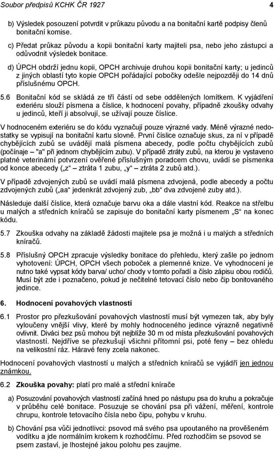 d) ÚPCH obdrží jednu kopii, OPCH archivuje druhou kopii bonitační karty; u jedinců z jiných oblastí tyto kopie OPCH pořádající pobočky odešle nejpozději do 14 dnů příslušnému OPCH. 5.