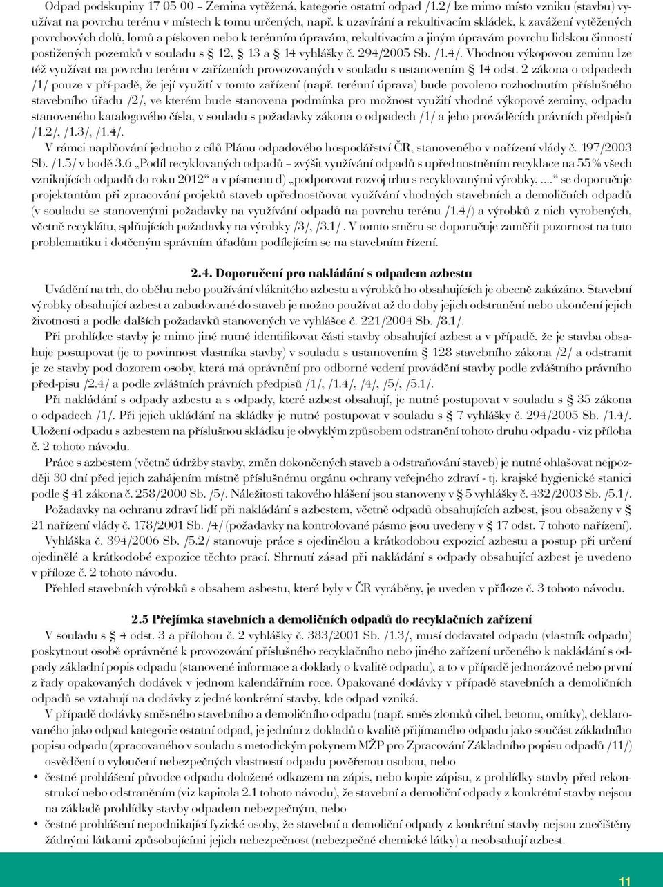 souladu s 12, 13 a 14 vyhlášky č. 294/2005 Sb. /1.4/. Vhodnou výkopovou zeminu lze též využívat na povrchu terénu v zařízeních provozovaných v souladu s ustanovením 14 odst.