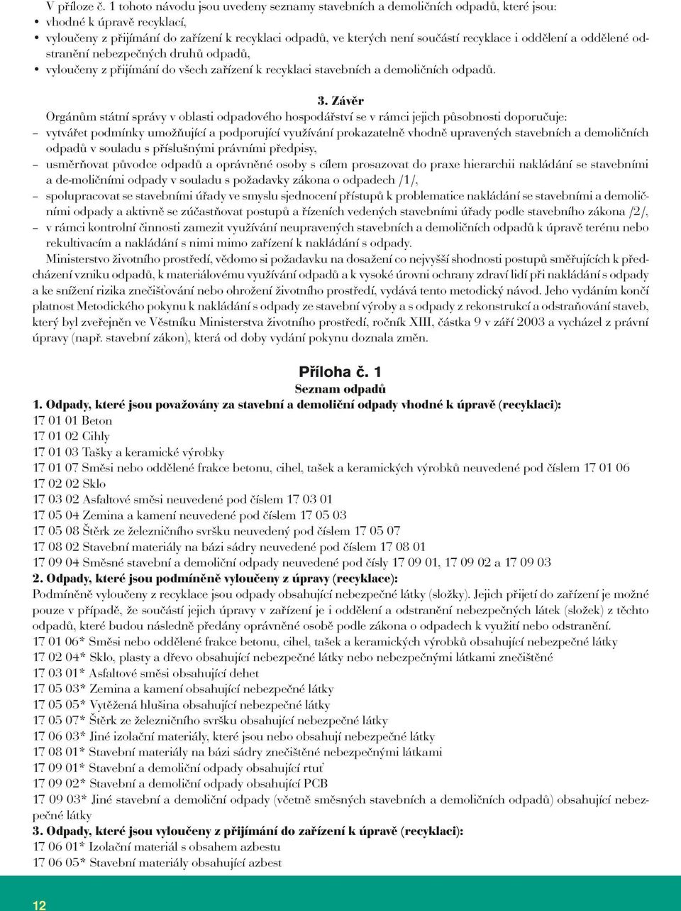 oddělení a oddělené odstranění nebezpečných druhů odpadů, vyloučeny z přijímání do všech zařízení k recyklaci stavebních a demoličních odpadů. 3.