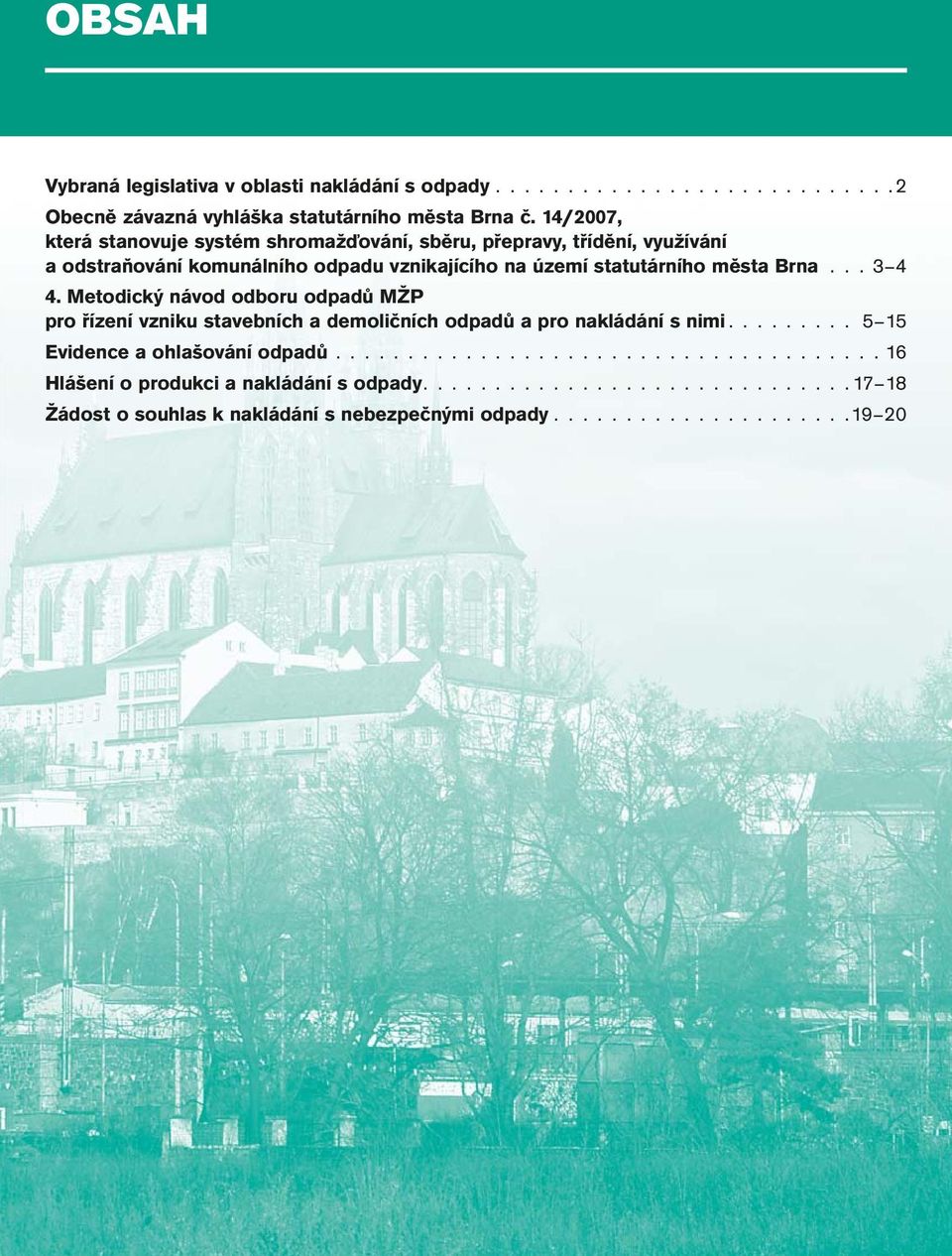 .. 3 4 4. Metodický návod odboru odpadů MŽP pro řízení vzniku stavebních a demoličních odpadů a pro nakládání s nimi......... 5 15 Evidence a ohlašování odpadů.