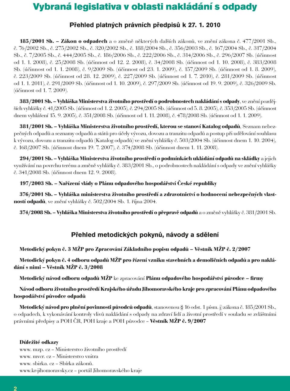 (účinnost od 1. 1. 2008), č. 25/2008 Sb. (účinnost od 12. 2. 2008), č. 34/2008 Sb. (účinnost od 1. 10. 2008), č. 383/2008 Sb. (účinnost od 1. 1. 2008), č. 9/2009 Sb. (účinnost od 23. 1. 2009), č.