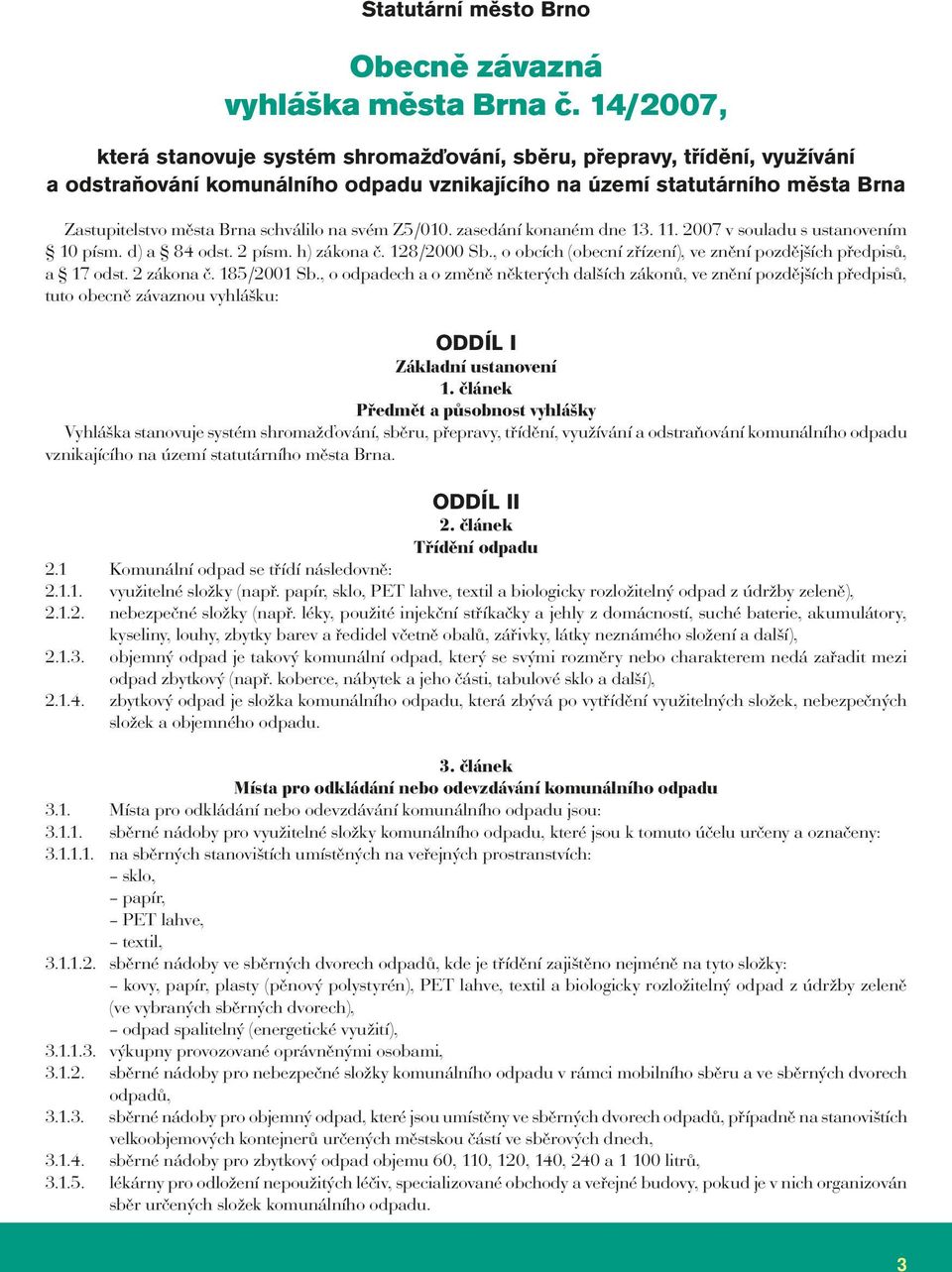 na svém Z5/010. zasedání konaném dne 13. 11. 2007 v souladu s ustanovením 10 písm. d) a 84 odst. 2 písm. h) zákona č. 128/2000 Sb., o obcích (obecní zřízení), ve znění pozdějších předpisů, a 17 odst.