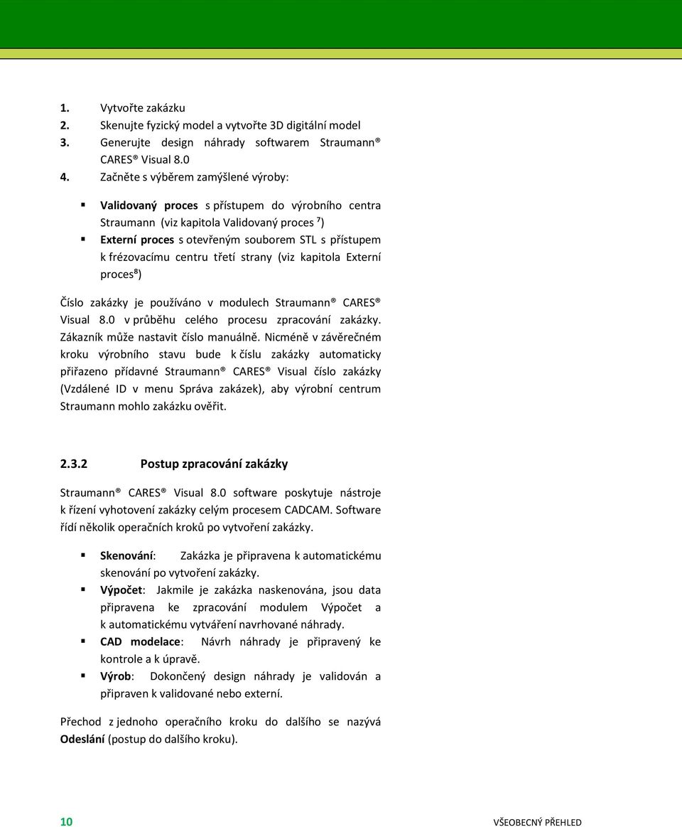 centru třetí strany (viz kapitola Externí procesb) Číslo zakázky je používáno v modulech Straumann CARES Visual 8.0 v průběhu celého procesu zpracování zakázky. Zákazník může nastavit číslo manuálně.