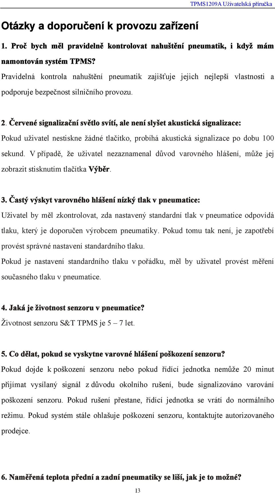 Červené signalizační světlo svítí, ale není slyšet akustická signalizace: Pokud uživatel nestiskne žádné tlačítko, probíhá akustická signalizace po dobu 100 sekund.