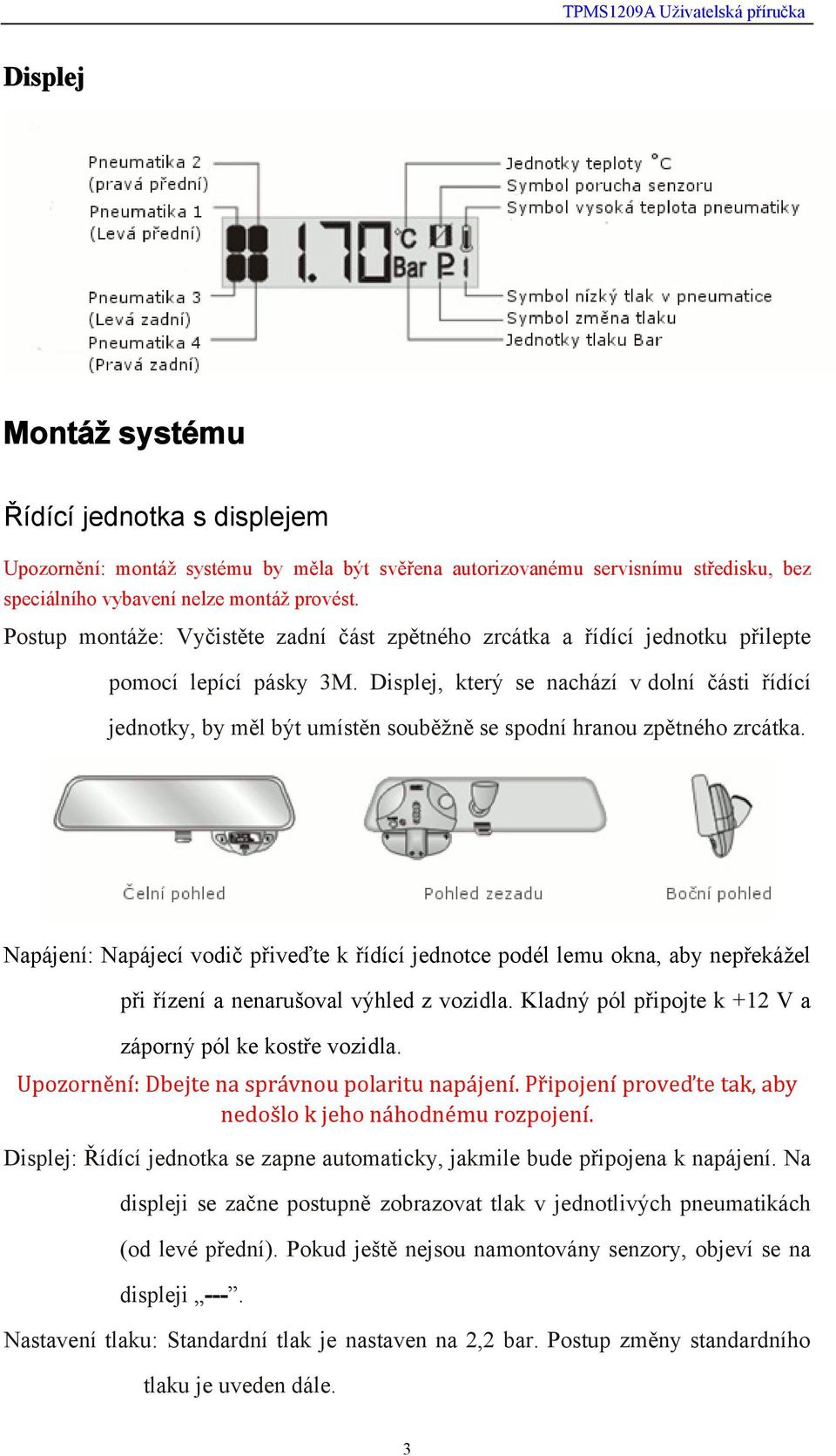 Displej, který se nachází v dolní části řídící jednotky, by měl být umístěn souběžně se spodní hranou zpětného zrcátka.