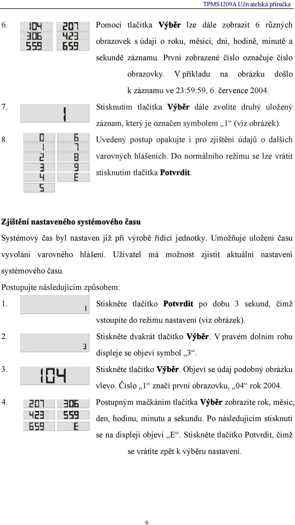 Uvedený postup opakujte i pro zjištění údajů o dalších varovných hlášeních. Do normálního režimu se lze vrátit stisknutím tlačítka Potvrdit.