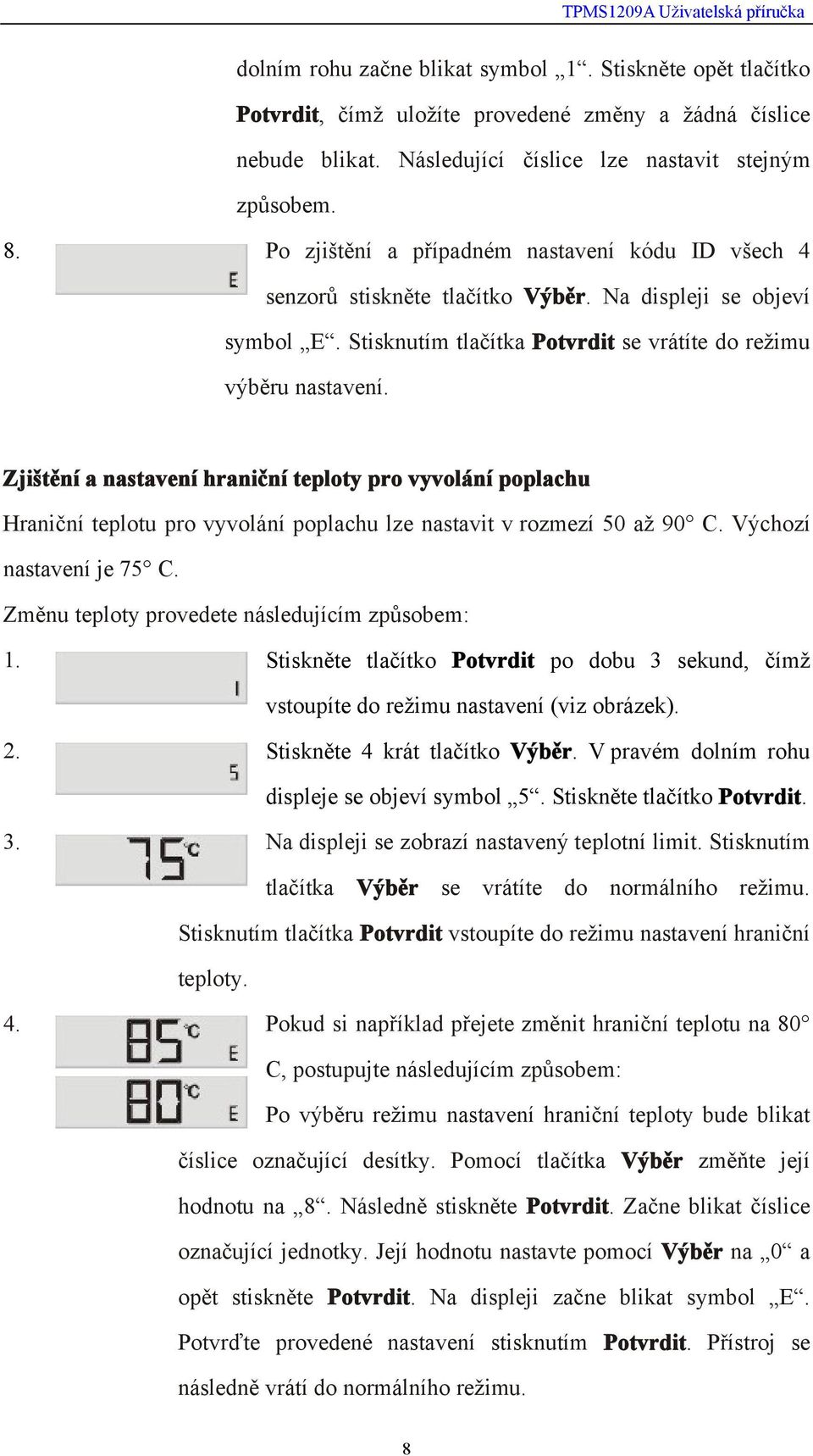 Zjištění a nastavení hraniční teploty pro vyvolání poplachu Hraniční teplotu pro vyvolání poplachu lze nastavit v rozmezí 50 až 90 C. Výchozí nastavení je 75 C.