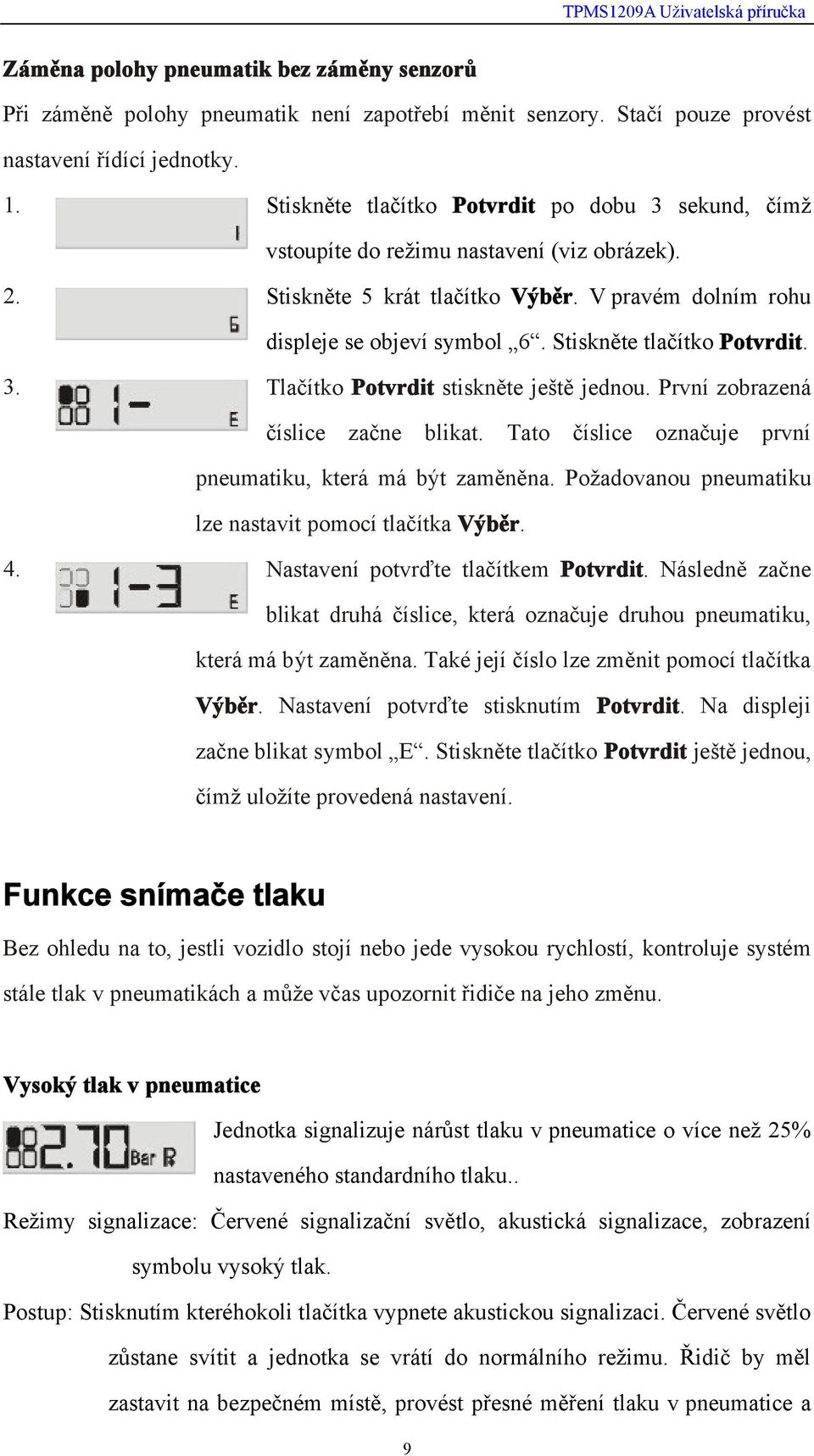 Stiskněte tlačítko Potvrdit. 3. Tlačítko Potvrdit stiskněte ještě jednou. První zobrazená číslice začne blikat. Tato číslice označuje první pneumatiku, která má být zaměněna.