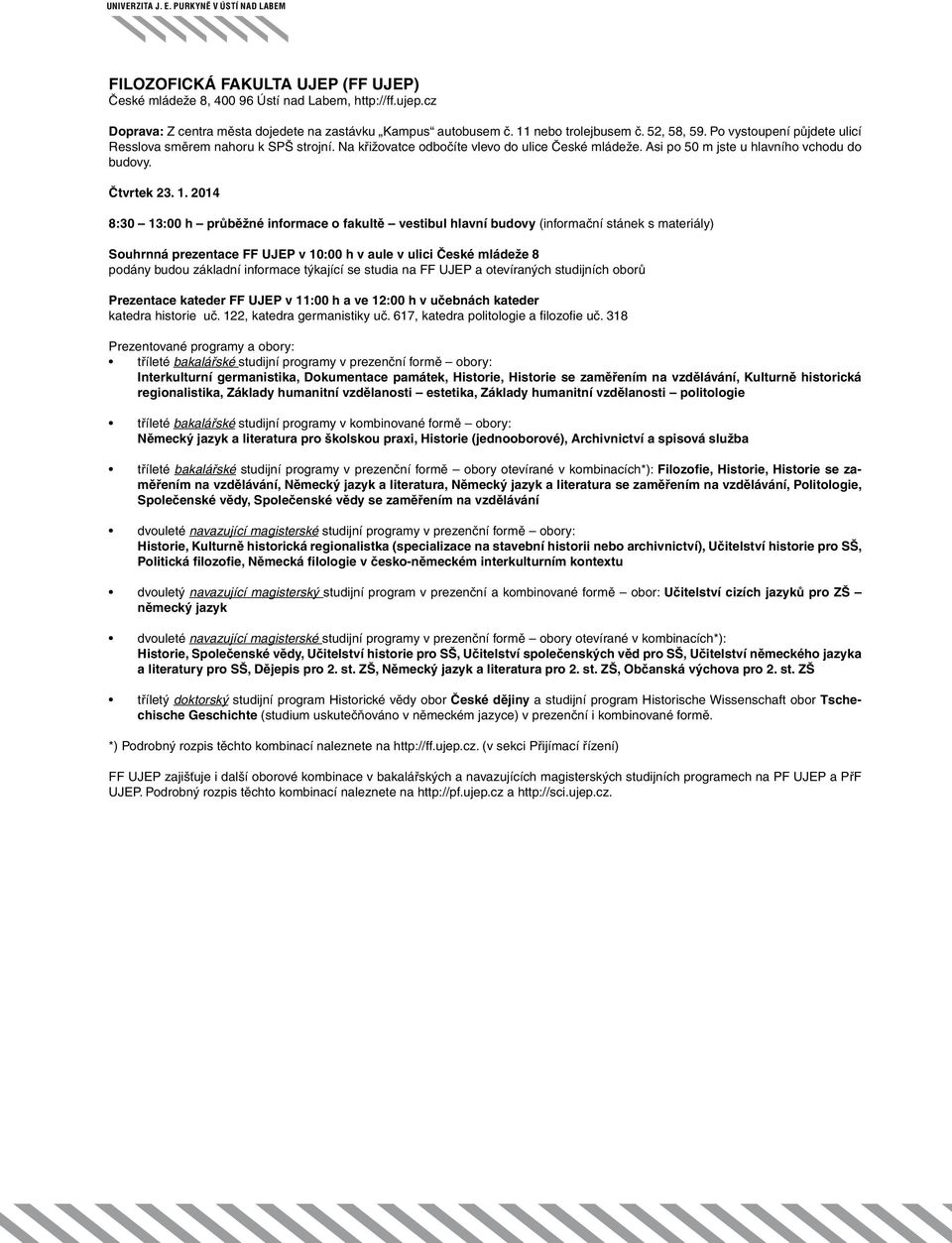 2014 8:30 13:00 h průběžné informace o fakultě vestibul hlavní budovy (informační stánek s materiály) Souhrnná prezentace FF UJEP v 10:00 h v aule v ulici České mládeže 8 podány budou základní