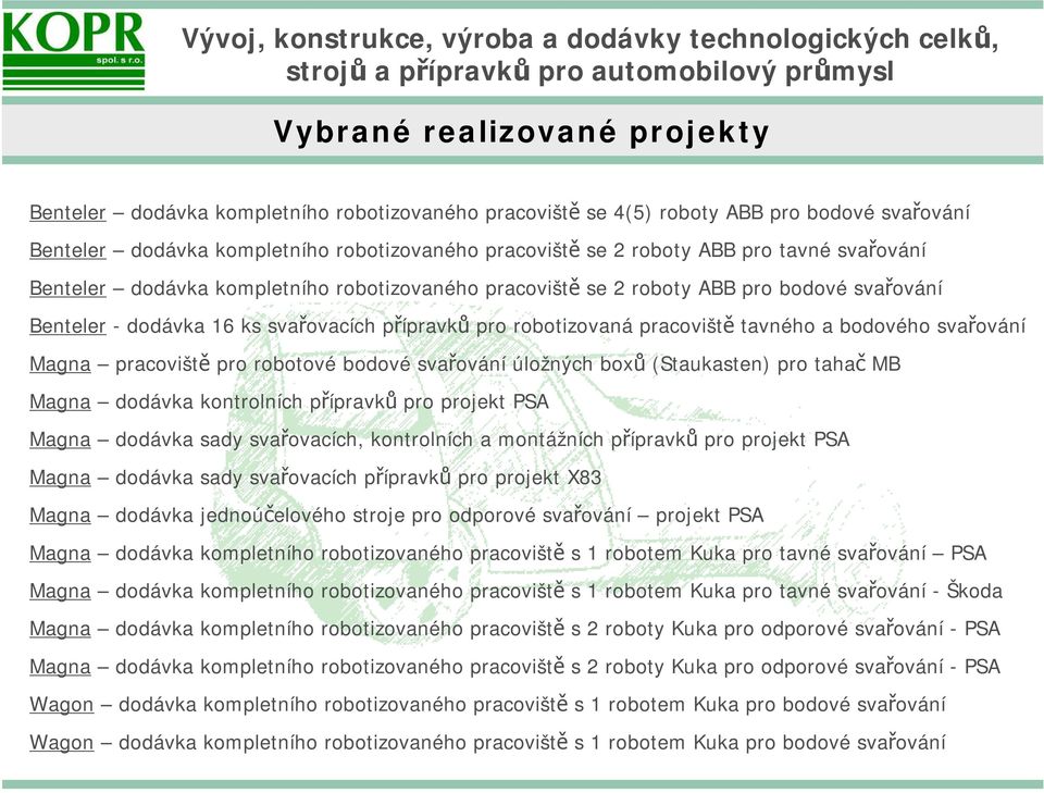 bodového svařování Magna pracoviště pro robotové bodové svařování úložných boxů (Staukasten) pro tahač MB Magna dodávka kontrolních přípravků pro projekt PSA Magna dodávka sady svařovacích,