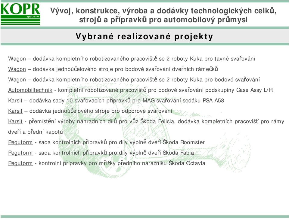 sady 10 svařovacích přípravků pro MAG svařování sedáku PSA A58 Karsit dodávka jednoúčelového stroje pro odporové svařování Karsit -přemístění výroby náhradních dílů pro vůz Škoda Felicia, dodávka