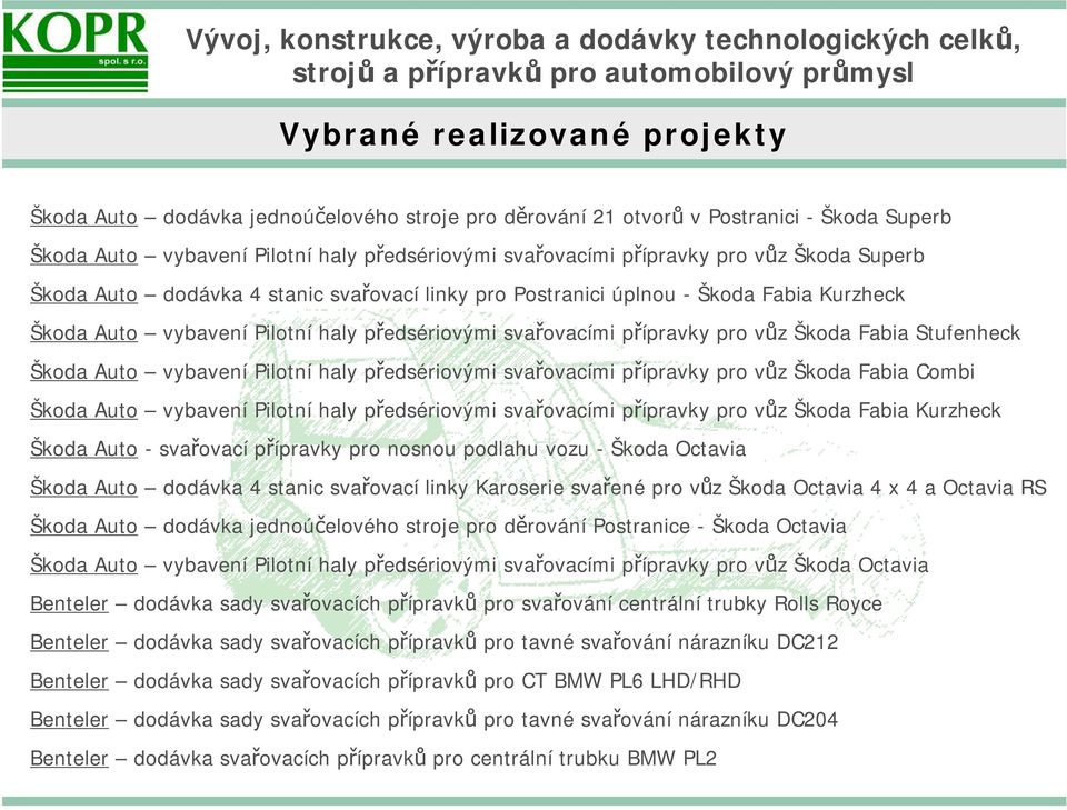 Stufenheck Škoda Auto vybavení Pilotní haly předsériovými svařovacími přípravky pro vůz Škoda Fabia Combi Škoda Auto vybavení Pilotní haly předsériovými svařovacími přípravky pro vůz Škoda Fabia