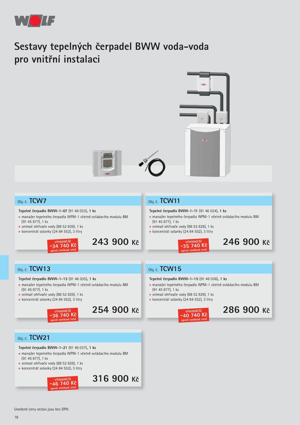č. TCW15 Tepelné čerpadlo BWW-1-15 (91 46 036), 1 ks + koncentrát solanky (24 84 552), 3 litry -40 740 Kč 286 900 Kč Obj. č. TCW21 Tepelné čerpadlo BWW-1-21 (91 46 037), 1 ks + koncentrát solanky (24 84 552), 3 litry -46 740 Kč 316 900 Kč 18