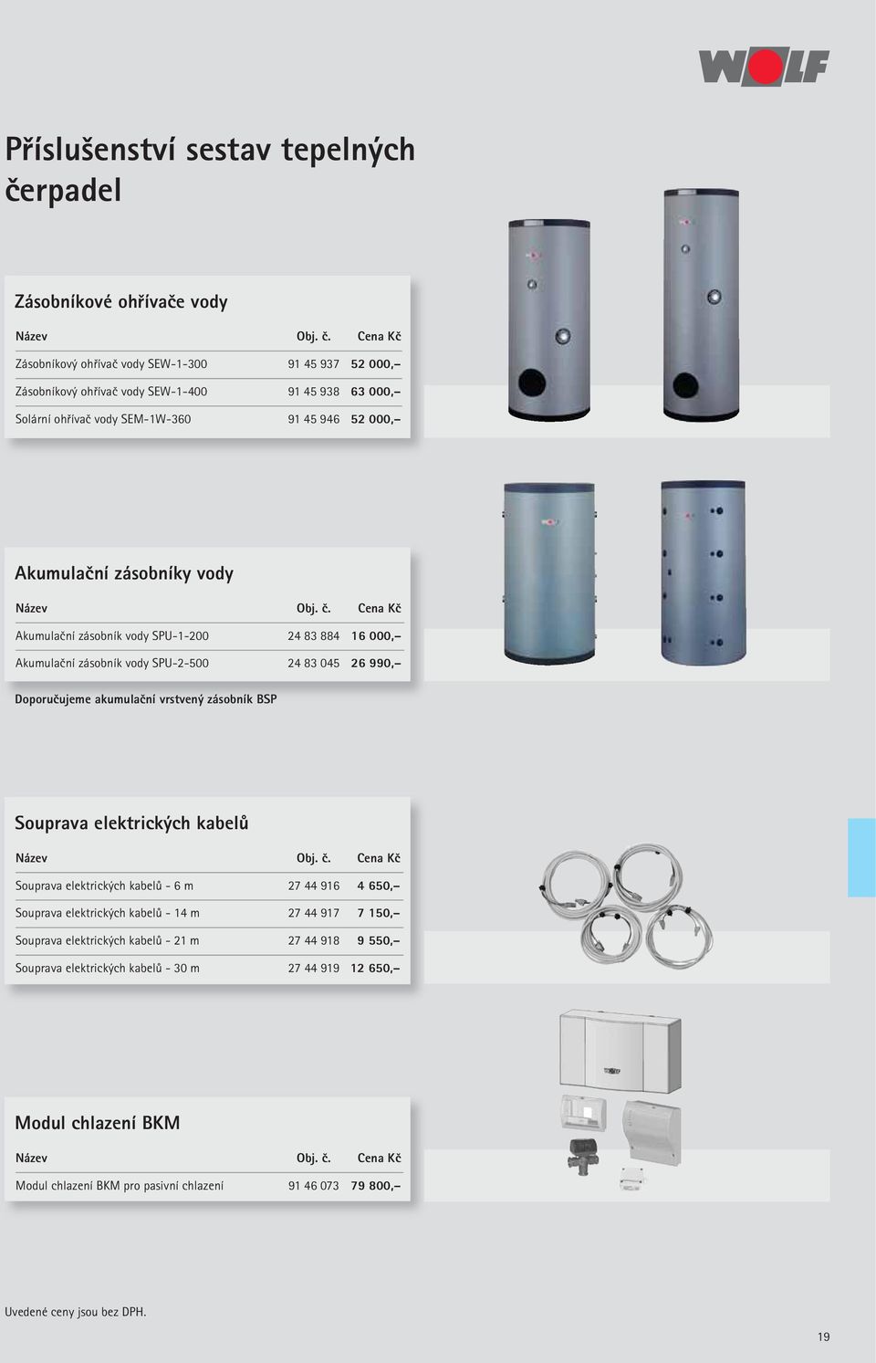 Cena Kč Zásobníkový ohřívač vody SEW-1-300 91 45 937 52 000, Zásobníkový ohřívač vody SEW-1-400 91 45 938 63 000, Solární ohřívač vody SEM-1W-360 91 45 946 52 000, Akumulační zásobníky vody Název Obj.